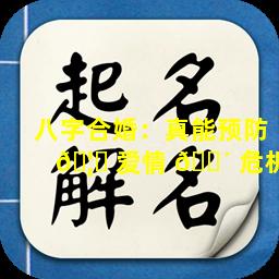 八字合婚：真能预防 🦅 爱情 🌴 危机